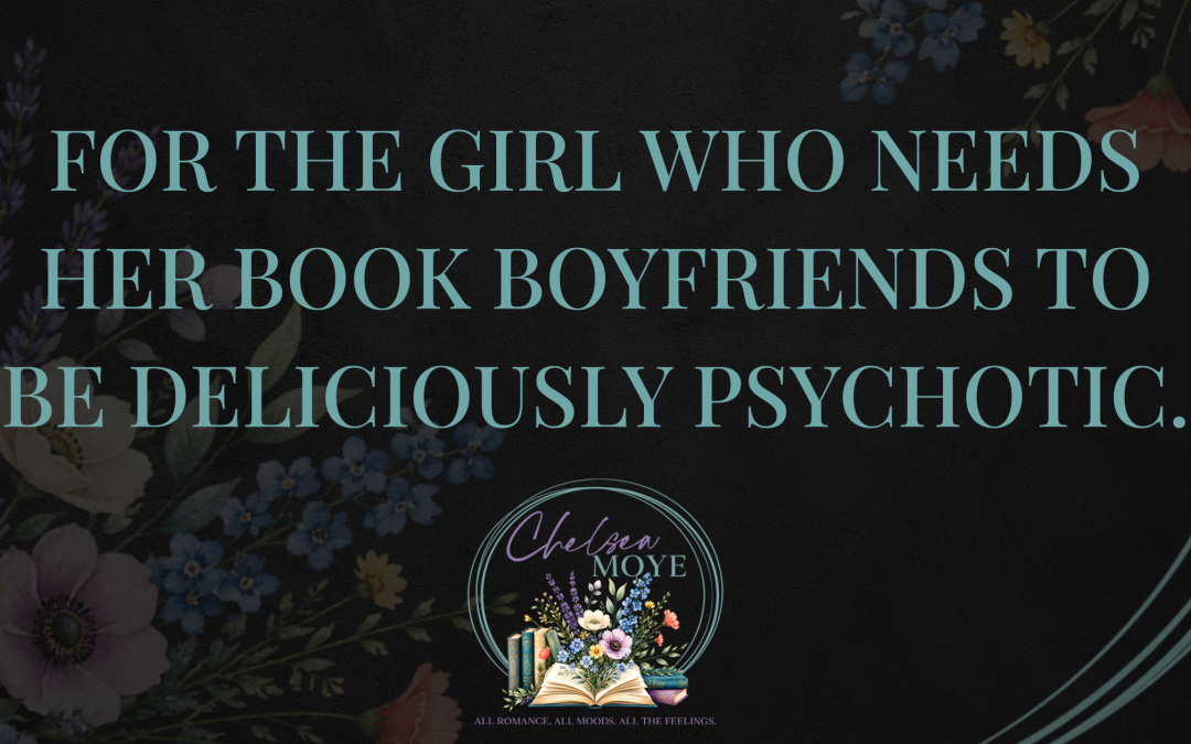 For the girl who needs her book boyfriends to be deliciously psychotic.