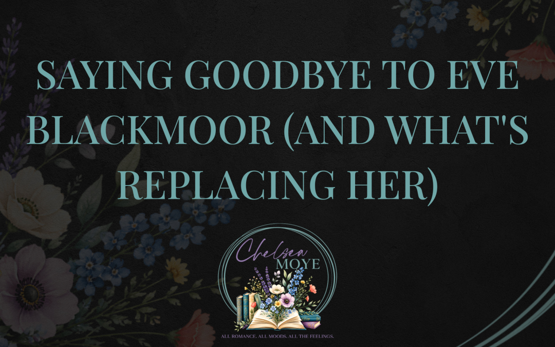 Saying Goodbye to Eve Blackmoor (And What’s Replacing Her)