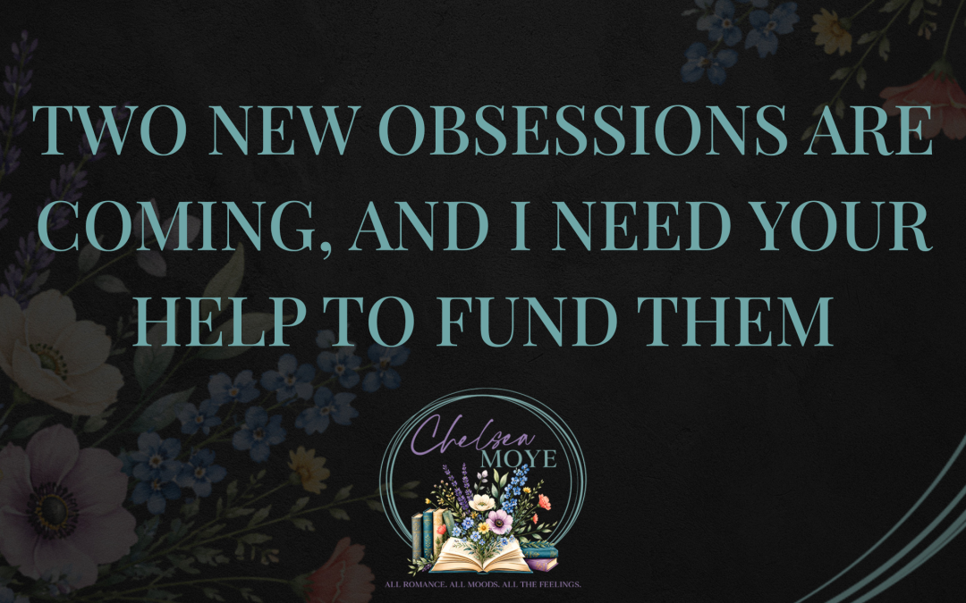 Two New Obsessions Are Coming, and I Need Your Help to Fund Them